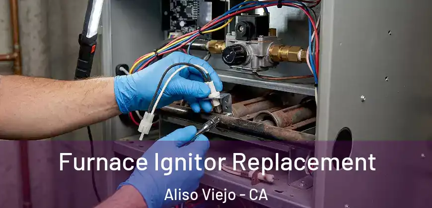  Furnace Ignitor Replacement Aliso Viejo - CA