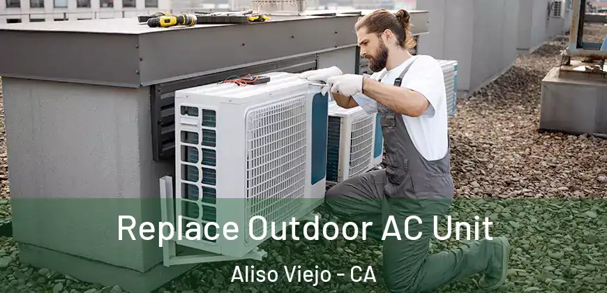 Replace Outdoor AC Unit Aliso Viejo - CA